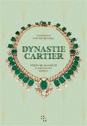 Dynastie Cartier - Příběh nejslavnější klenotnické rodiny Dynastie Cartier - Příběh nejslavnější klenotnické rodiny