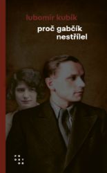 Proč Gabčík nestřílel - Lubomír Kubík - Literatura faktu Proč Gabčík nestřílel