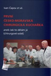 První česko-moravská chirurgická kuchařka aneb Jak to dělám já (chirurgové sobě) - kolektiv autorů,Ivan Čapov - Česká a moravská kuchyně První česko-moravská chirurgická kuchařka aneb Jak to dělám já (chirurgové sobě)