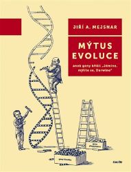 Mýtus evoluce aneb geny křičí: "Jémine, mýlíte se, Darwine" - Jiří A. Mejsnar - Zdraví, hubnutí a sport Mýtus evoluce