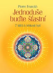 Jednoduše buďte šťastní - 7 klíčů k lehk - Pierre Franckh - Motivační knihy Jednoduše buďte šťastní – 7 klíčů k lehkosti bytí
