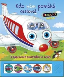 Kdo nám pomáhá cestovat - 5 ozvučených dopravních prostředků s blikajícími světly - Populárně naučná literatura pro děti Kdo nám pomáhá cestovat - 5 ozvučených dopravních prostředků s blikajícími světly