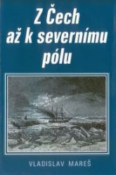 Z Čech až k severnímu pólu - Vladislav Mareš - Cestopisy a reportáže Z Čech až k severnímu pólu