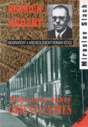 Bedřich Hrozný - Můj starý dobrý Orient-Expres - Miroslav Slach - Biografie a autobiografie Bedřich Hrozný - Můj starý dobrý Orient-Expres