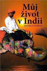 Můj život v Indii - Jaroslava Rottová - Cestopisy a reportáže Můj život v Indii