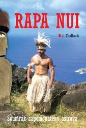 Rapa Nui - Soumrak zapomenutého ostrova - J.J. Duffack - Cestopisy Amerika Rapa Nui - Soumrak zapomenutého ostrova