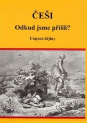 Češi Odkud jsme přišli? - Utajené dějiny Češi Odkud jsme přišli? - Utajené dějiny