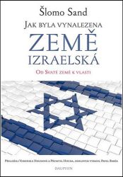 Jak byla vynalezena země izraelská - Od Svaté země k vlasti - Shlomo Sand - Dějiny světa Jak byla vynalezena země izraelská - Od Svaté země k vlasti
