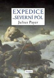Expedice na severní pól - Julius von Payer - Biografie a autobiografie Expedice na severní pól
