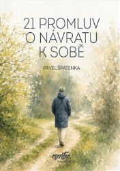 21 promluv o návratu k sobě - Pavel Špatenka - Psychologie 21 promluv o návratu k sobě