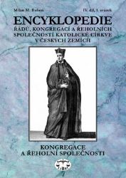 Encyklopedie řádů, kongregací a řeholních společností katolické církve v českých zemích IV Encyklopedie řádů, kongregací a řeholních společností katolické církve v českých zemích IV