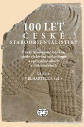100 let české staroorientalistiky - Šárka Velhartická - Literatura faktu 100 let české staroorientalistiky