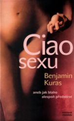 Ciao sexu , aneb jak blaho alespoň předstírat - Benjamin Kuras - Naučná literatura Ciao sexu