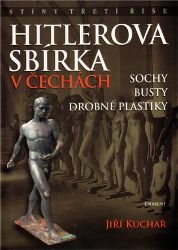 Hitlerova sbírka v Čechách 1 - Sochy, busty, drobné plastiky Hitlerova sbírka v Čechách 1 - Sochy, busty, drobné plastiky