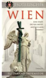 Esoterisches Wien - Eine Stadt, die viel bietet, aber noch mehr verbirgt - Ferdinand Šmikmátor - Cestování Esoterisches Wien