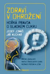 Zdraví v ohrožení - Hořká pravda o sladkém cukru - Josef Jonáš,Jiří Kuchař - Zdraví, hubnutí a sport Zdraví v ohrožení