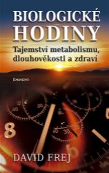 Biologické hodiny - Tajemství metabolismu, dlouhověkosti a zdraví - David Frej - Výživa a zdravý životní styl Biologické hodiny