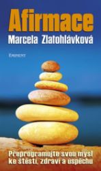 Afirmace - Přeprogramujte svou mysl ke štěstí zdraví a úspěchu - Marcela Zlatohlávková - Odborná a technická literatura Afirmace - Přeprogramujte svou mysl ke štěstí zdraví a úspěchu