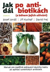 Jak dál po antibiotikách (a během jejich užívání) - David Frej,Josef Jonáš,Jiří Kuchař - Zdraví, hubnutí a sport Jak dál po antibiotikách (a během jejich užívání)