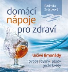 Domácí nápoje pro zdraví - Léčivé limonády, ovoce, byliny, plody, jedlé květy Domácí nápoje pro zdraví - Léčivé limonády, ovoce, byliny, plody, jedlé květy