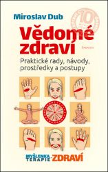 Vědomé zdraví - Praktické rady, návody, prostředky a postupy - Miroslav Dub - Výživa a zdravý životní styl Vědomé zdraví - Praktické rady, návody, prostředky a postupy