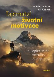 Tajemství životní motivace - Její spirituální rozměry a inspirace - Jiří Kuchař,Marian Jelínek - Duchovní teorie Tajemství životní motivace - Její spirituální rozměry a inspirace