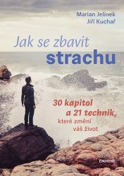 Jak se zbavit strachu - 30 kapitol a 21 technik, které změní váš život Jak se zbavit strachu - 30 kapitol a 21 technik, které změní váš život