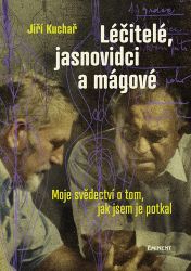 Léčitelé, jasnovidci a mágové - Moje svědectví o tom, jak jsem je potkal - Jiří Kuchař - Věštění a jasnovidectví Léčitelé, jasnovidci a mágové