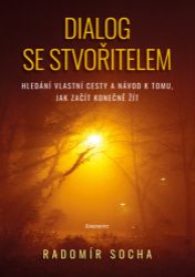 Dialog se stvořitelem - Hledání vlastní cesty a návod k tomu, jak začít konečně žít - Radomír Socha - Esoterika a duchovno Dialog se stvořitelem