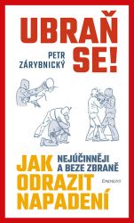 Ubraň se! Jak nejúčinněji a beze zbraně odrazit napadení Ubraň se! Jak nejúčinněji a beze zbraně odrazit napadení