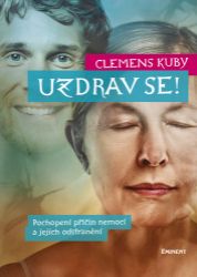 Uzdrav se! - Pochopení příčin nemocí a jejich odstranění - Clemens Kuby - Psychologie Uzdrav se! - Pochopení příčin nemocí a jejich odstranění