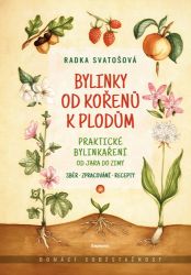 Bylinky od kořenů k plodům - Praktické bylinkaření od jara do zimy - Radka Svatošová - Botanika Bylinky od kořenů k plodům - Praktické bylinkaření od jara do zimy