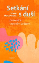 Setkání s duší - Průvodce vnitřním světem - Ivana Molnárová - Astrologie, horoskopy Setkání s duší - Průvodce vnitřním světem
