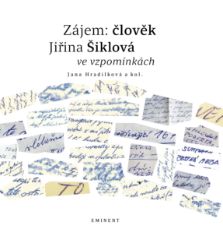 Zájem: člověk - Jiřina Šiklová ve vzpomínkách Zájem: člověk - Jiřina Šiklová ve vzpomínkách
