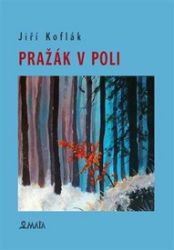 Pražák v poli - Jiří Koflák - Poezie a básně Pražák v poli