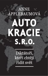 Autokracie, s.r.o.d - Diktátoři, kteří chtějí řídit svět - Anne Applebaum - Společnost a politika Autokracie, s.r.o.d - Diktátoři, kteří chtějí řídit svět