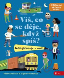 Víš, co se děje, když spíš? Kdo pracuje v noci? - Ingela Peterson Arrhenius - Leporela pro děti Víš, co se děje, když spíš? Kdo pracuje v noci?