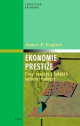 Ekonomie prestiže - Ceny, soutěže a koloběh kulturní hodnoty - James F. English - Ekonomika a ekonomie Ekonomie prestiže - Ceny, soutěže a koloběh kulturní hodnoty
