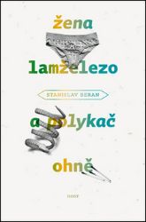 Žena lamželezo a polykač ohně - Stanislav Beran - Česká a slovenská beletrie Žena lamželezo a polykač ohně