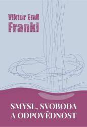 Smysl, svoboda a odpovědnost Smysl, svoboda a odpovědnost