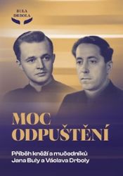 Moc odpuštění - Příběh kněží a mučedníků Jana Buly a Václava Drboly Moc odpuštění - Příběh kněží a mučedníků Jana Buly a Václava Drboly