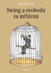 Swing a svoboda za mřížemi - Zdeněk Novák - Literatura faktu Swing a svoboda za mřížemi