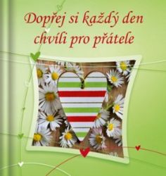 Dopřej si každý den chvíli pro přátele - Rčení a přísloví Dopřej si každý den chvíli pro přátele