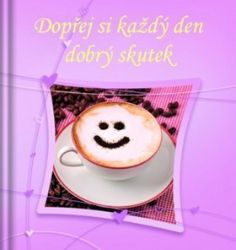 Dopřej si každý den dobrý skutek - Rčení a přísloví Dopřej si každý den dobrý skutek