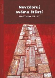 Nevzdoruj svému štěstí - Matthew Kelly - Psychologie Nevzdoruj svému štěstí