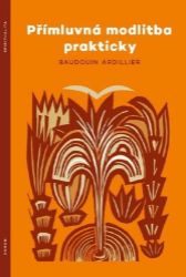 Přímluvná modlitba prakticky - Baudouin Ardillier - Křesťanství Přímluvná modlitba prakticky