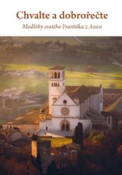 Chvalte a dobrořečte - Modlitby svatého Františka z Assisi Chvalte a dobrořečte - Modlitby svatého Františka z Assisi