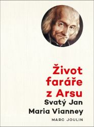 Život faráře z Arsu - Svatý Jan Maria Vianney - Křesťanství Život faráře z Arsu - Svatý Jan Maria Vianney