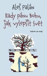 Rady pánu Bohu, jak vylepšit svět - Aleš Palán - Humor a satira Rady pánu Bohu, jak vylepšit svět