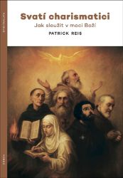 Svatí charismatici - Jak sloužit v moci Boží - Patrick Reis - Křesťanství Svatí charismatici - Jak sloužit v moci Boží